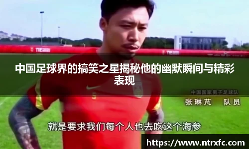 中国足球界的搞笑之星揭秘他的幽默瞬间与精彩表现